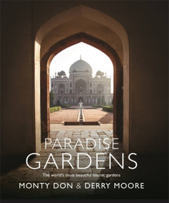 Paradise Gardens (The world's most beautiful Islamic gardens) by Monty Don, Derry Moore, 9781473666481
