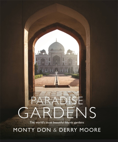 Paradise Gardens (The world's most beautiful Islamic gardens) by Monty Don, Derry Moore, 9781473666481