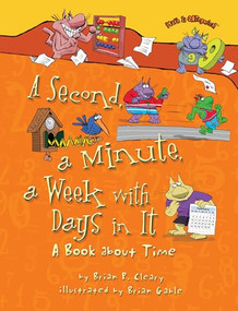 A Second, a Minute, a Week with Days in It (A Book about Time) - 9781467720502 by Brian P. Cleary, Brian Gable, 9781467720502