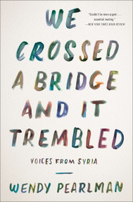 We Crossed a Bridge and It Trembled (Voices from Syria) by Wendy Pearlman, 9780062654441