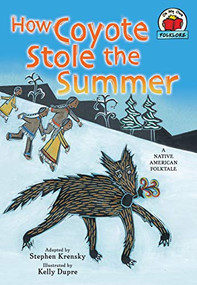 How Coyote Stole the Summer ([A Native American Folktale]) by Stephen Krensky, Kelly Dupre, 9781580138482