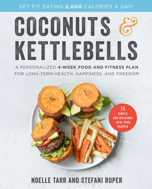 Coconuts and Kettlebells (A Personalized 4-Week Food and Fitness Plan for Long-Term Health, Happiness, and Freedom) by Noelle Tarr, Stefani Ruper, 9780062690296