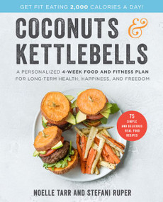 Coconuts and Kettlebells (A Personalized 4-Week Food and Fitness Plan for Long-Term Health, Happiness, and Freedom) by Noelle Tarr, Stefani Ruper, 9780062690296