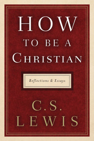 How to Be a Christian (Reflections and Essays) by C. S. Lewis, 9780062849939