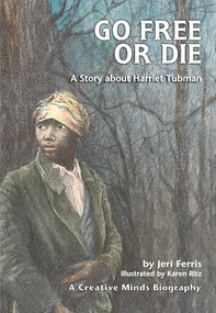Go Free or Die (A Story about Harriet Tubman) by Jeri Ferris, Karen Ritz, 9780876145043