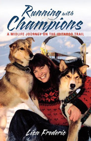 Running with Champions (A Midlife Journey on the Iditarod Trail) by Lisa Frederic, 9780882406169