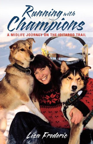 Running with Champions (A Midlife Journey on the Iditarod Trail) by Lisa Frederic, 9780882406169