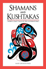 Shamans and Kushtakas (North Coast Tales of the Supernatural) by Mary Giraudo Beck, 9780882404066