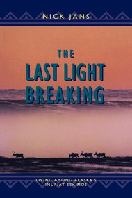The Last Light Breaking (Living Among Alaska's Inupiat) by Nick Jans, 9780882404585
