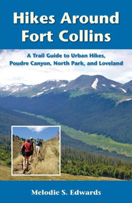 Hikes Around Fort Collins (A Trail Guide to Urban Hikes, Poudre Canyon, North Park, and Loveland) by Melodie S. Edwards, 9780871089526