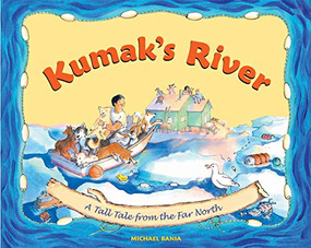 Kumak's River (A Tall Tale from the Far North) by Michael Bania, 9780882408873