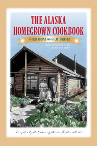 The Alaska Homegrown Cookbook (The Best Recipes from the Last Frontier) by Alaska Northwest Books, Kirsten Dixon, 9780882408576