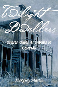 Twilight Dwellers (Ghosts, Gases, & Goblins of Colorado) by MaryJoy Martin, 9780871089540