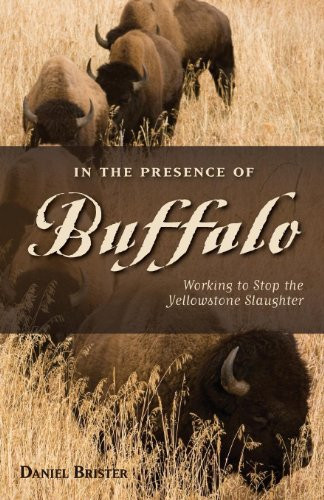In the Presence of Buffalo (Working to Stop the Yellowstone Slaughter) by Daniel Brister, Doug Peacock, 9780871089595