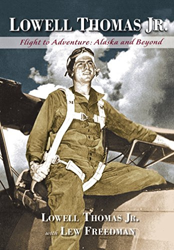Lowell Thomas Jr. (Flight to Adventure, Alaska and Beyond) by Lowell Thomas Jr., Lew Freedman, 9781941821633