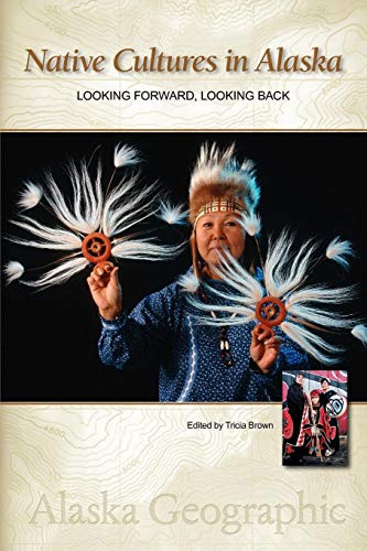 Native Cultures in Alaska (Looking Forward, Looking Back) by Alaska Geographic Association, Tricia Brown, 9780882409610