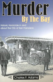 Murder by the Bay (Historic Homicide in and about the City of San Francisco) by Charles Adams, Elizabeth M Laval, Stephen L Brown, William J Conway, 9781884995460