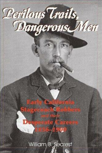Perilous Trails, Dangerous Men (Early California Stagecoach Robbers and Their Desperate Careers 1856-1900) by William B Secrest, 9781884995248