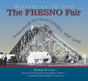 The Fresno Fair (As Seen Through the Lens of Claude C. Pop Laval) by Claude C Laval, Elizabeth M Laval, Stephen L Brown, William J Conway, 9781884995484