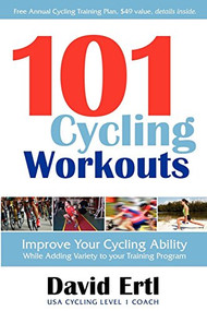 101 Cycling Workouts (Improve Your Cycling Ability While Adding Variety to Your Training Program) by David Ertl, 9781600376214