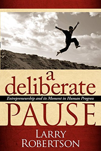 A Deliberate Pause (Entrepreneurship and its Moment in Human Progress) - 9781600376535 by Larry Robertson, 9781600376535