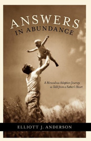 Answers in Abundance (A Miraculous Adoption Journey as Told from a Father's Heart) by Elliott Anderson, 9781600372322