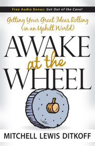Awake at the Wheel (Getting Your Great Ideas Rolling (in an Uphill World)) by Mitchell Lewis Ditkoff, 9781600372957