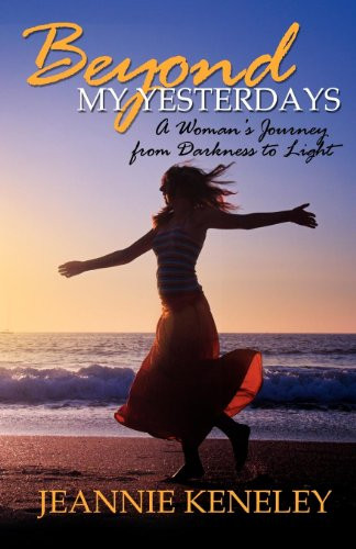 Beyond My Yesterdays (A Woman's Journey from Darkness to Light) by Jeannie Keneley, 9781600374074