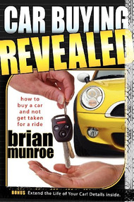 Car Buying Revealed (How to Buy a Car and Not Get Taken for a Ride) by Brian Munroe, 9781600374005