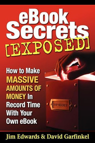 Ebook Secrets Exposed (How to Make Massive Amounts of Money in Record Time with Your Own Ebook) by Jim Edwards, David Garfinkel, 9781933596211