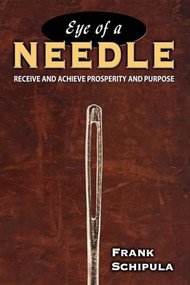 Eye of a Needle (Receive and Achieve Prosperity and Purpose) by Frank Schipula, 9781933596563