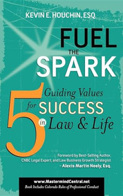 Fuel the Spark (5 Guiding Values for Success in Law & Life) by Kevin E Houchin, Alexis Martin Neely, 9781600375996