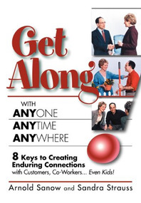 Get Along with Anyone, Anytime, Anywhere! (8 Keys to Creating Enduring Connections with Customers, Co-Workers, Even Kids!) by Arnold Sanow, Sandra Strauss, 9781600372193
