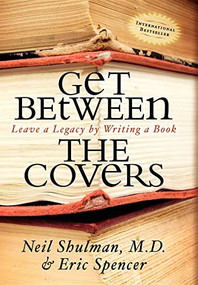 Get Between the Covers (Leave a Legacy by Writing a Book) by Neil Shulman, Eric Spencer, 9781600373145