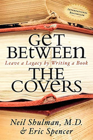Get Between the Covers (Leave a Legacy by Writing a Book) - 9781600373152 by Neil Shulman, Eric Spencer, 9781600373152