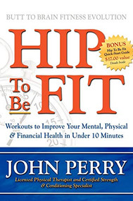 Hip to Be Fit (Workouts to Improve Your Mental, Physical & Financial Health in Under 10 Minutes) by John Perry, 9781600373824