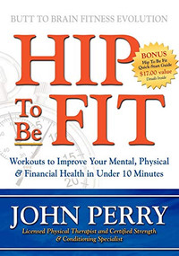 Hip to Be Fit (Workouts to Improve Your Mental, Physical & Financial Health in Under 10 Minutes) - 9781600370328 by John Perry, 9781600370328