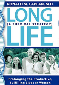 Long Life (Prolonging the Productive, Fulfilling Lives of Women. A Survival Strategy) - 9781600373688 by Ronald M Caplan, 9781600373688