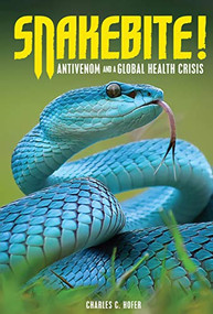 Snakebite! (Antivenom and a Global Health Crisis) by Charles C. Hofer, 9781512483734