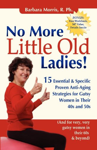 No More Little Old Ladies! (15 Essential & Specific Proven Anti-Aging Strategies for Gutsy Women in Their 40s and 50s) by Barbara Morris, 9781600375217