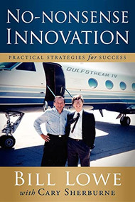 No-Nonsense Innovation (Practical Strategies for Success) by Bill Lowe, Cary Sherburne, 9781600374890