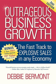 Outrageous Business Growth (The Fast Track to Explosive Sales in Any Economy) by Debbie Bermont, 9781933596525