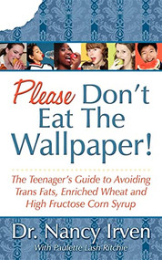 Please Don't Eat the Wallpaper! (The Teenager's Guide to Avoiding Trans Fats, Enriched Wheat and High Fructose Corn Syrup) by Nancy Irven, Paulette Lash Ritchie, 9781600373749