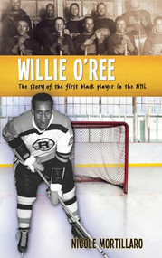 Willie O'Ree (The Story of the First Black Player in the NHL) by Nicole Mortillaro, 9781459413047