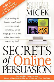 Secrets of Online Persuasion (Captivating the Hearts, Minds and Pocketbooks of Thousands Using Blogs, Podcasts and Other New Media Marketing Tools) by John-Paul Micek, Deborah Micek, 9781600370298