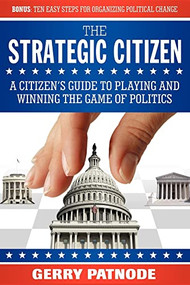 Strategic Citizen (A Citizen's Guide to Playing and Winning the Game of Politics) by Gerry Patnode, 9781600373091