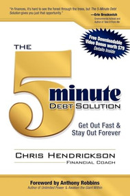 The 5-Minute Debt Solution (Get Out Fast & Stay Out Forever) by Chris Hendrickson, Anthony Robbins, 9781600374302
