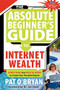 The Absolute Beginner's Guide to Internet Wealth (Everything You Need to Know to Create Your Portable Empire) by Pat O'Bryan, 9781600370304