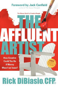 The Affluent Artist (How Creative Could You Be If Money Wasn't an Issue? the Money Book for Creative People) by Rick Dibiasio, 9781600374784
