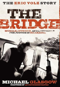 The Bridge: The Eric Volz Story (Murder, Intrigue, and a Struggle for Justice in Nicaragua) - 9781600375026 by Michael Glasgow, 9781600375026